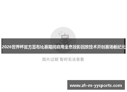 2026世界杯官方宣布比赛期间启用全息投影回放技术开创赛场新纪元