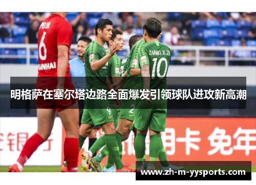 明格萨在塞尔塔边路全面爆发引领球队进攻新高潮